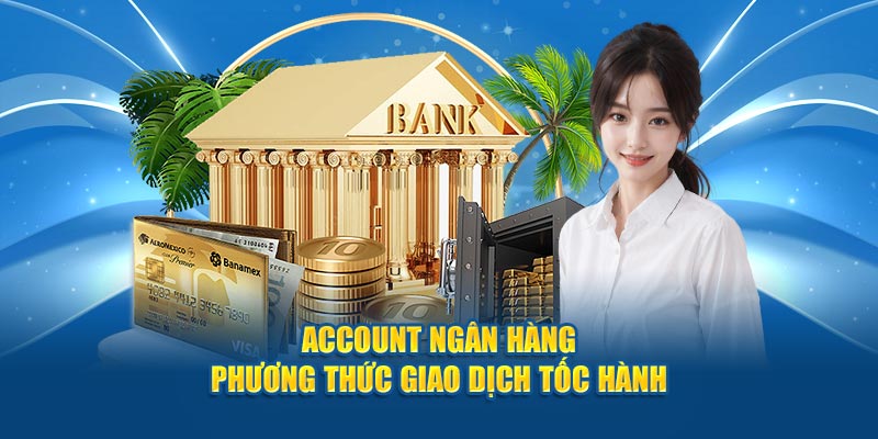 Account ngân hàng - Phương thức giao dịch tốc hành