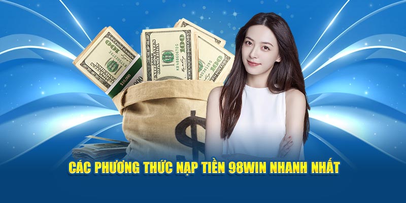 Các phương thức nạp tiền 98Win nhanh nhất