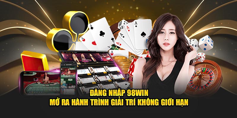 dang-nhap-98win-mo-ra-hanh-trinh-giai-tri-khong-gioi-han