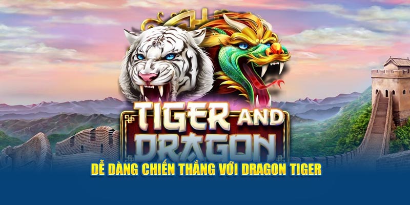 Dễ dàng chiến thắng với Dragon Tiger