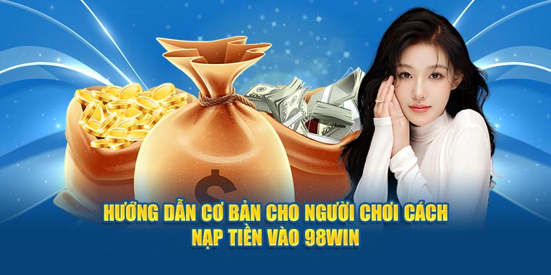 Hướng dẫn cơ bản cho người chơi cách nạp tiền vào 98Win