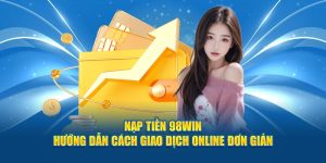 nap-tien-98win-huong-dan-cach-giao-dich-online-don-gian