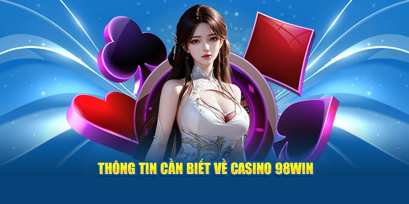 Thông tin cần biết về casino 98win